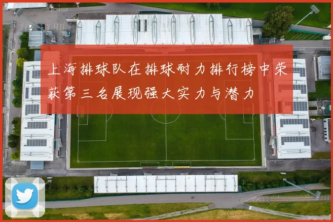 上海排球队在排球耐力排行榜中荣获第三名展现强大实力与潜力