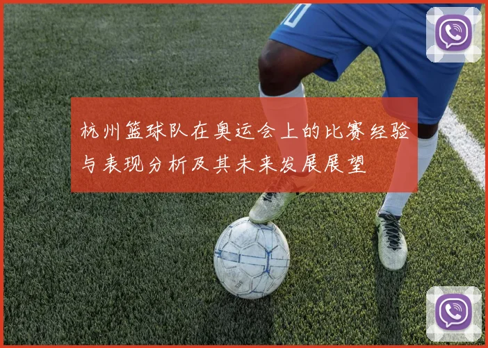 杭州篮球队在奥运会上的比赛经验与表现分析及其未来发展展望